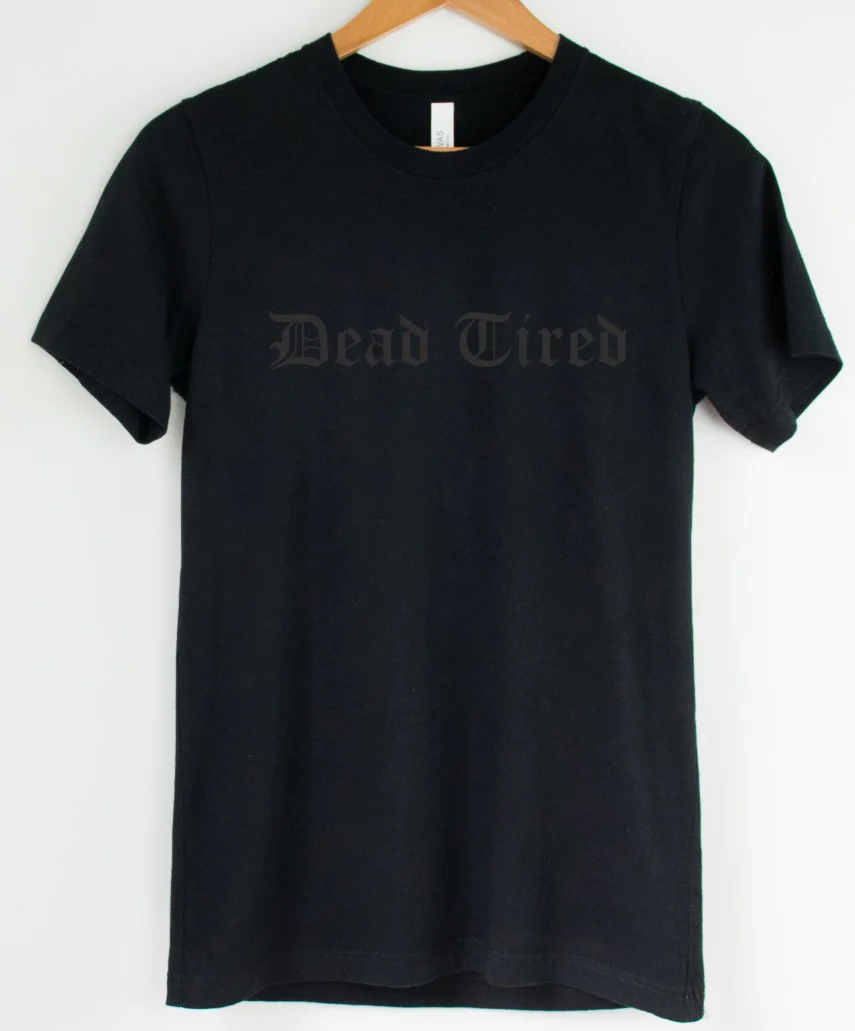 Black on Black - Dead Tired - Available in T-Shirt, Pullover, Hoodie, Tank or Long Sleeve
