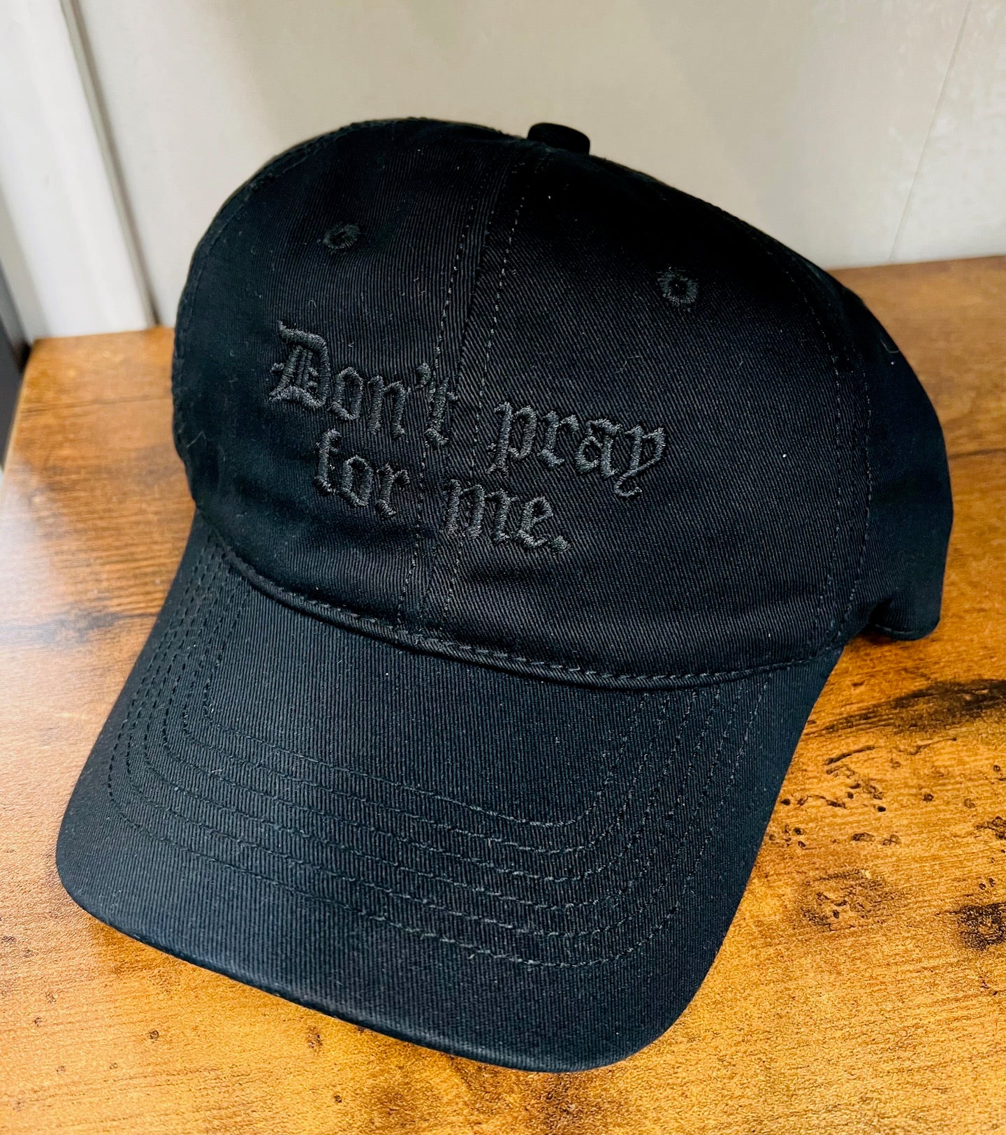 Black on Black - Don't pray for me. - Embroidered Dad Hat - READY TO SHIP
