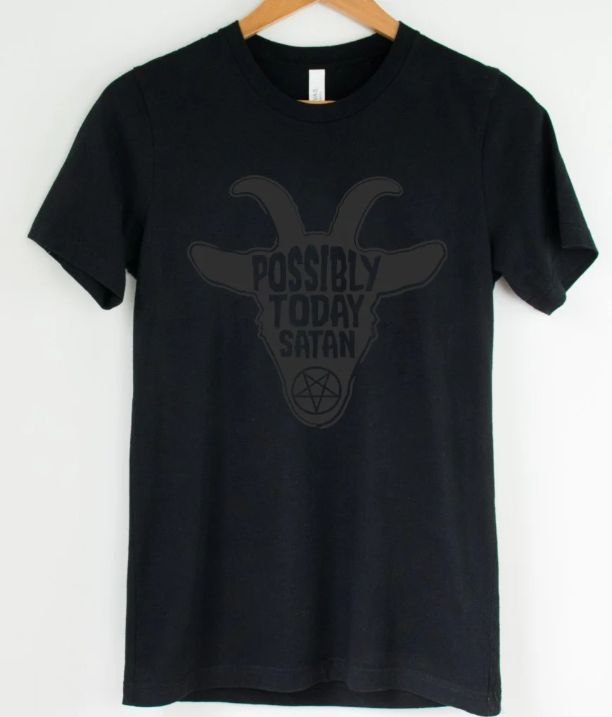 Black on Black - Possibly Today Satan - Available in T-Shirt, Pullover, Hoodie, Tank or Long Sleeve