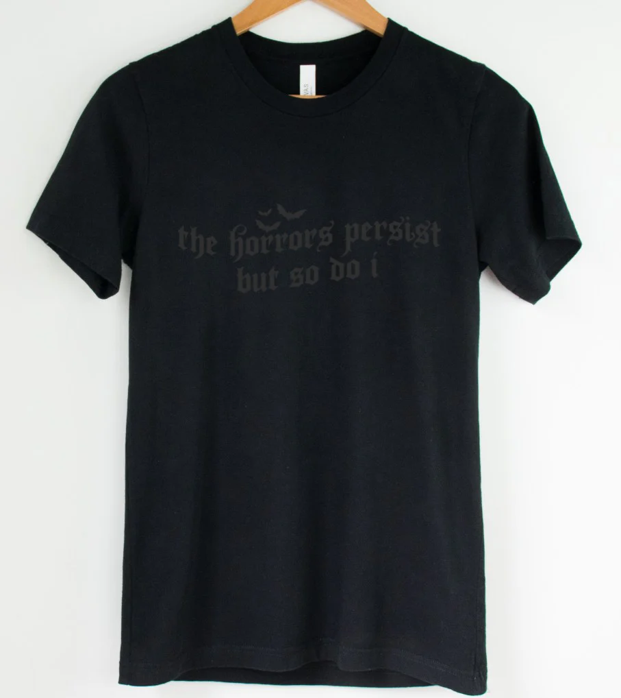 Black on Black - The Horrors persist but so do I - Available in T-Shirt, Pullover, Hoodie, Tank or Long Sleeve